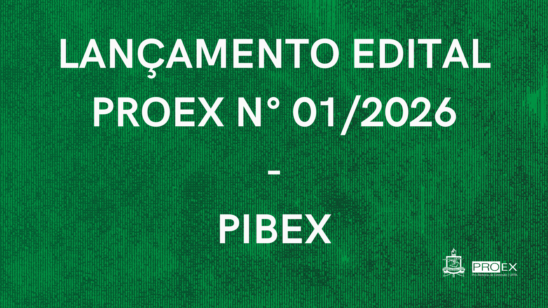LANÇAMENTO EDITAL PROEX N° 01/2026 - PIBEX