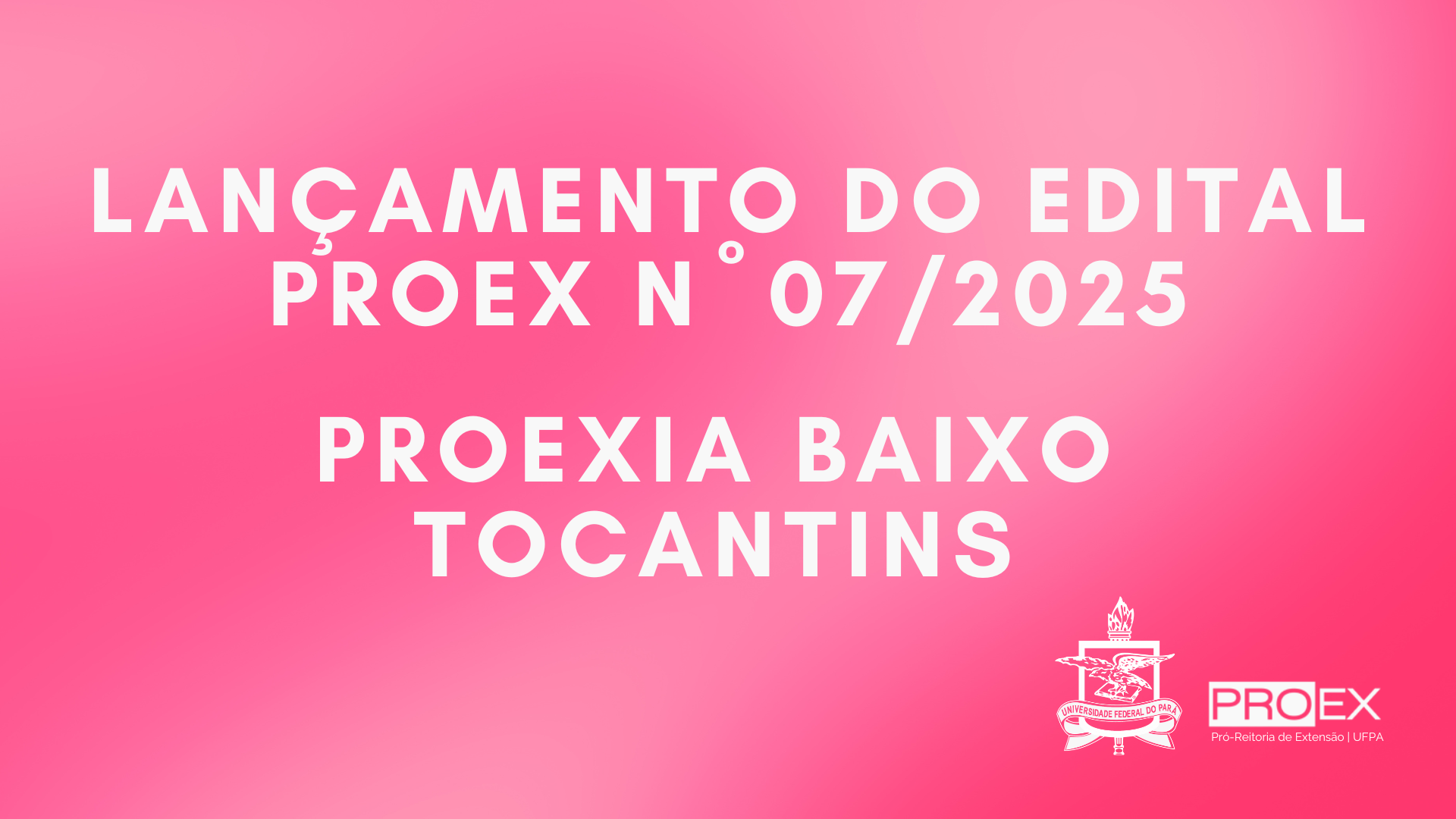 LANÇAMENTO EDITAL PROEX Nº 07/2025 - PROEXIA BAIXO TOCANTINS