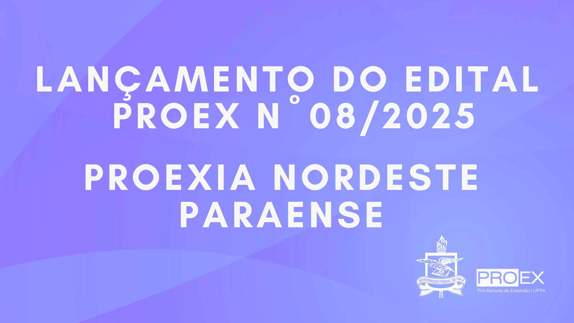 LANÇAMENTO EDITAL PROEX Nº 08/2025 - PROEXIA NORDESTE PARAENSE
