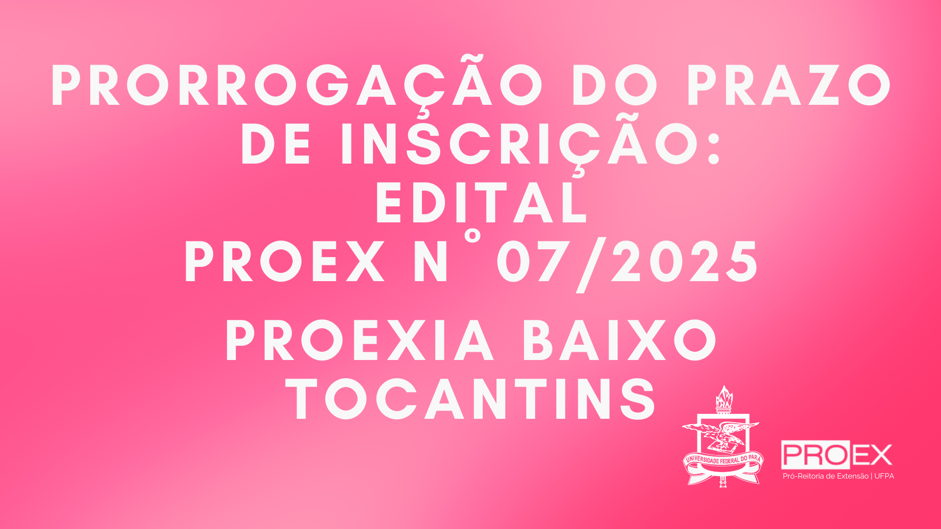 PRORROGAÇÃO DO PRAZO DE INSCRIÇÃO EDITAL N° 07/2025 - PROEXIA BAIXO TOCANTINS