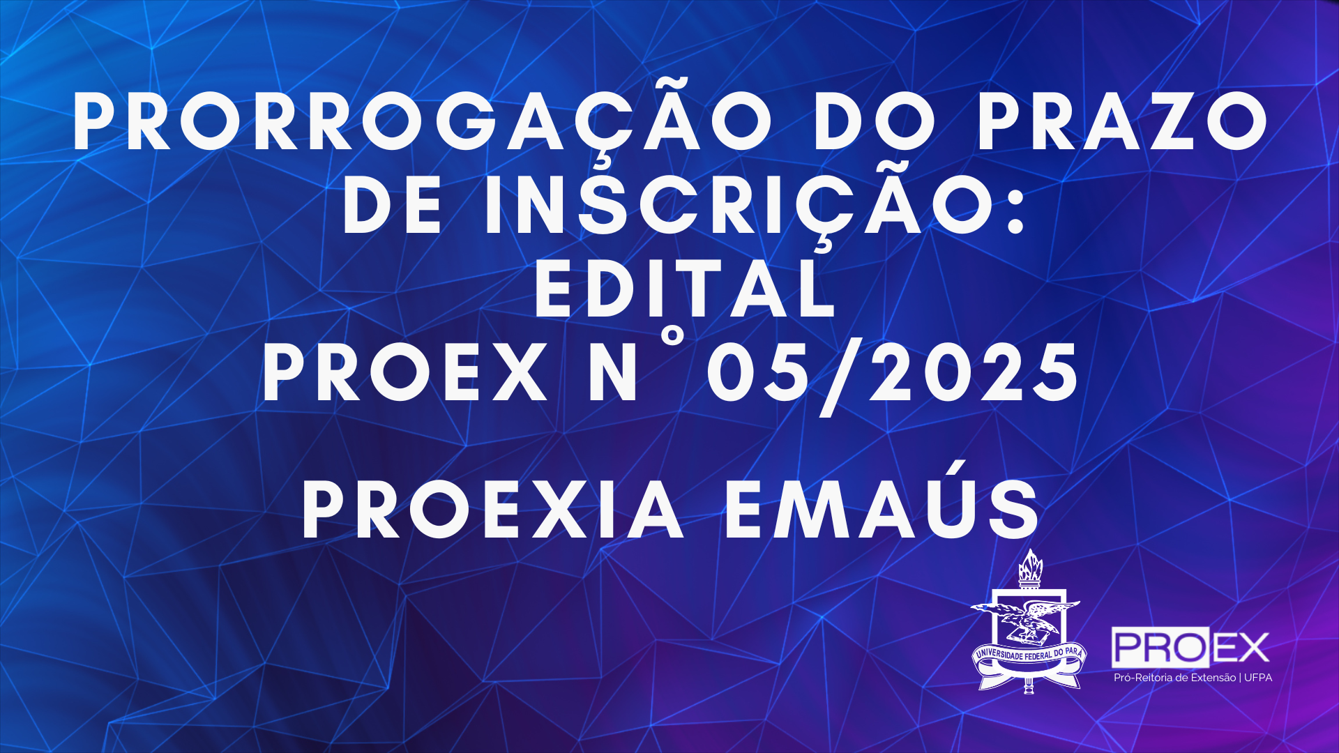 PRORROGAÇÃO DO PRAZO DE INSCRIÇÃO EDITAL N° 05/2025 - PROEXIA EMAÚS