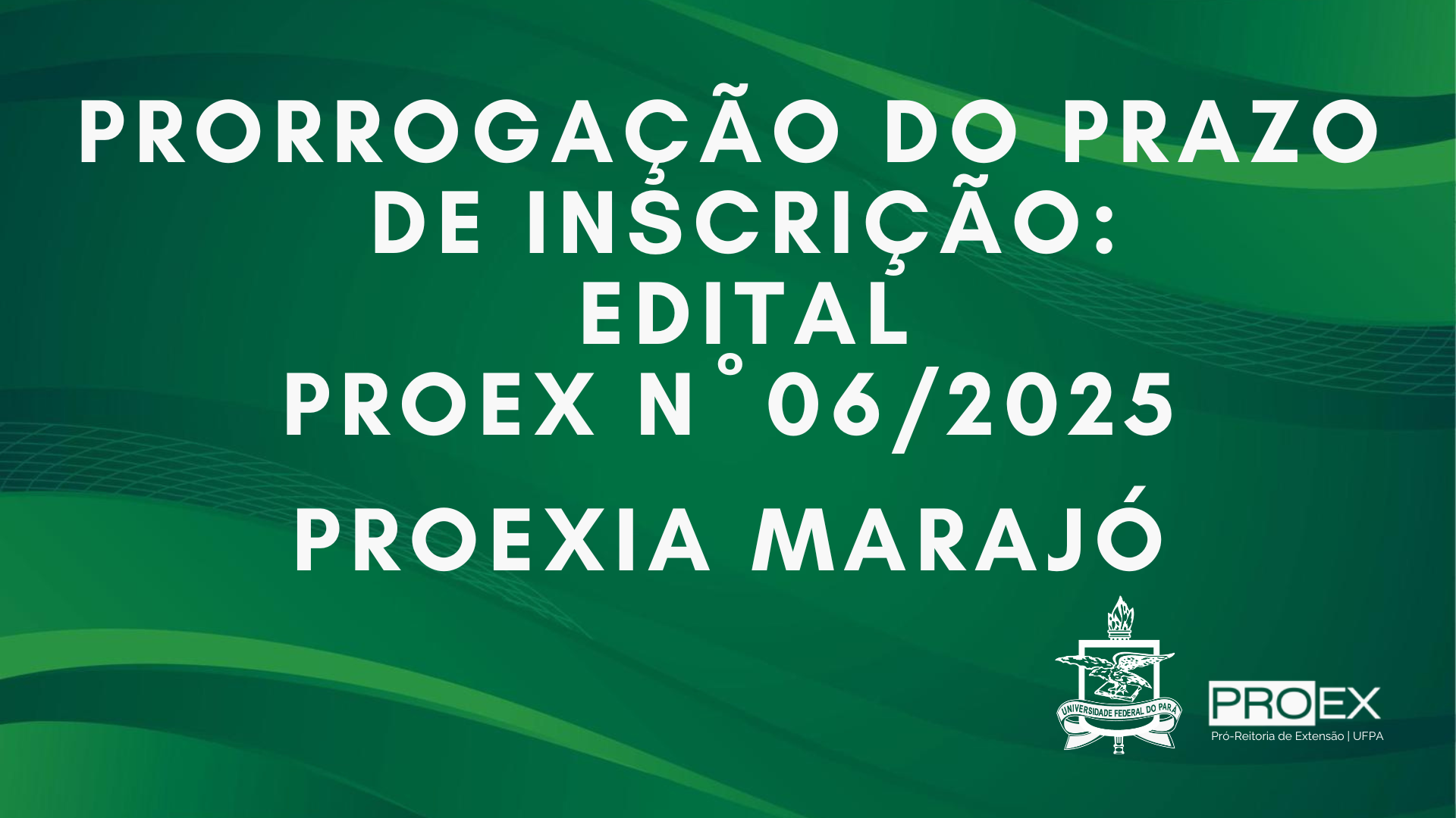 PRORROGAÇÃO DO PRAZO DE INSCRIÇÃO EDITAL N° 06/2025 - PROEXIA MARAJÓ