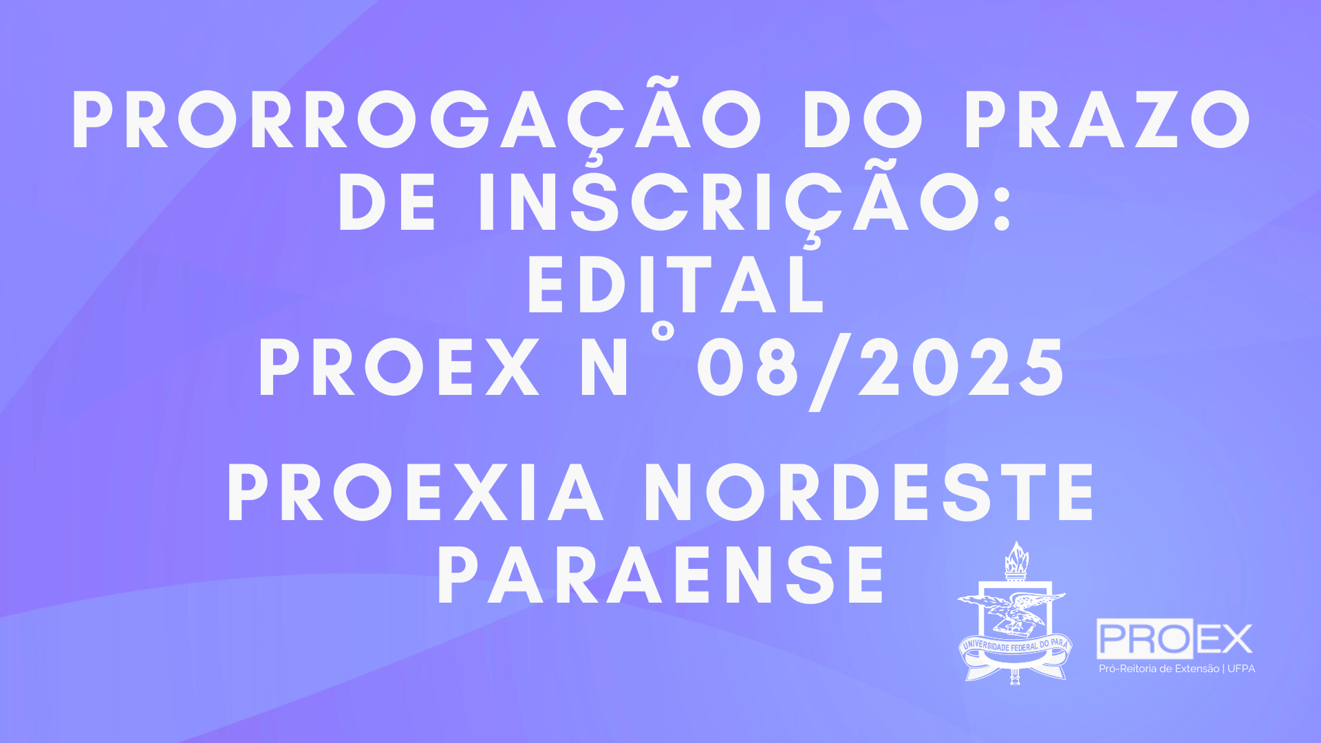 PRORROGAÇÃO DO PRAZO DE INSCRIÇÃO EDITAL N° 08/2025 - PROEXIA NORDESTE PARAENSE