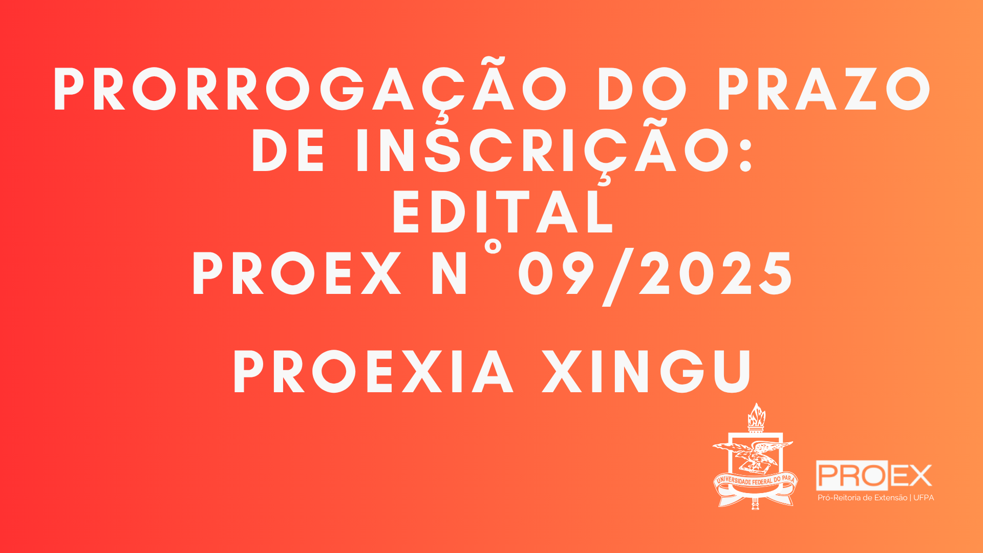 PRORROGAÇÃO DO PRAZO DE INSCRIÇÃO EDITAL N° 09/2025 - PROEXIA XINGU