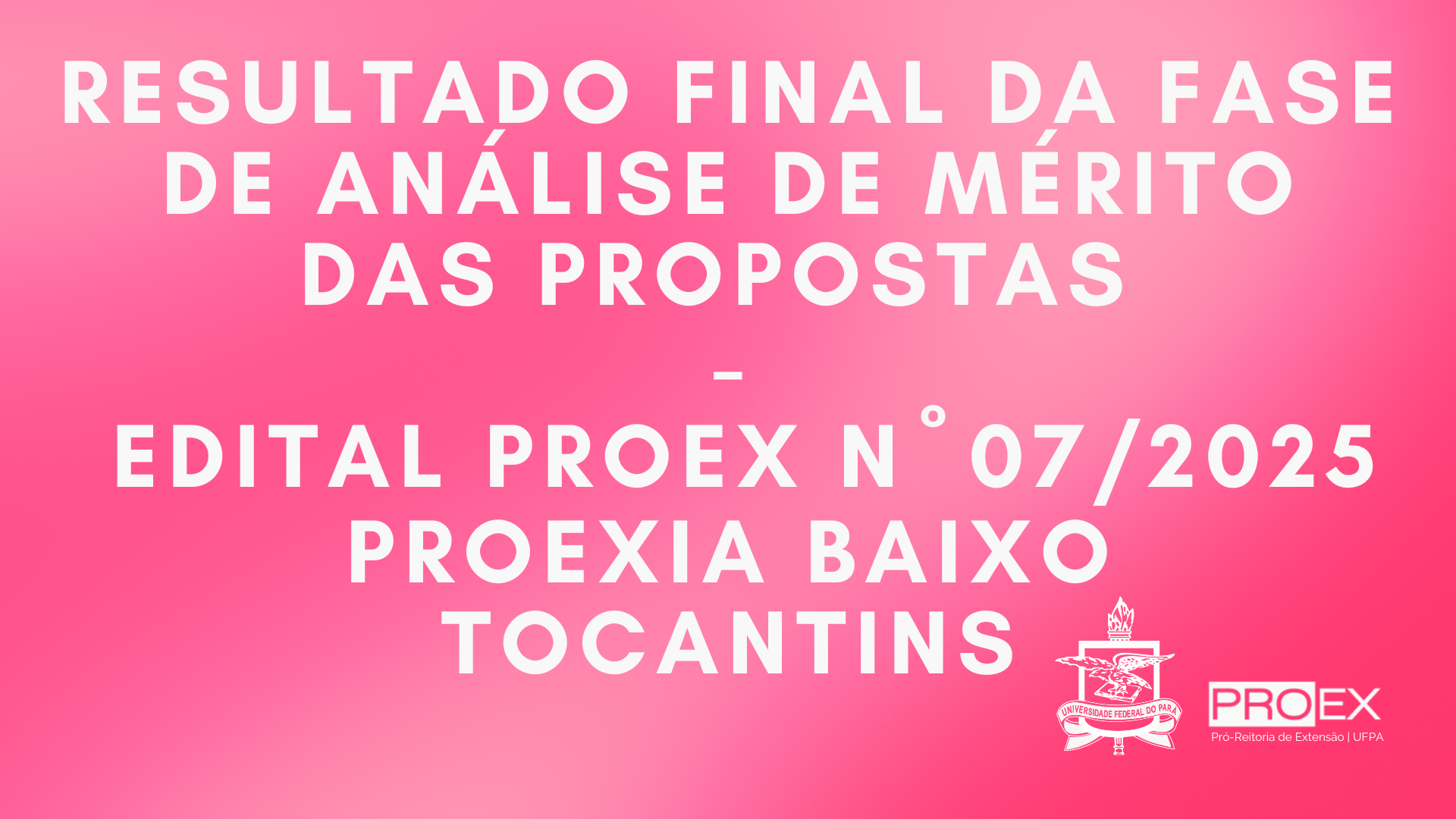 RESULTADO FINAL DA FASE DE ANÁLISE DE MÉRITO DAS PROPOSTAS DO EDITAL PROEX N° 07/2025 - PROEXIA BAIXO TOCANTINS