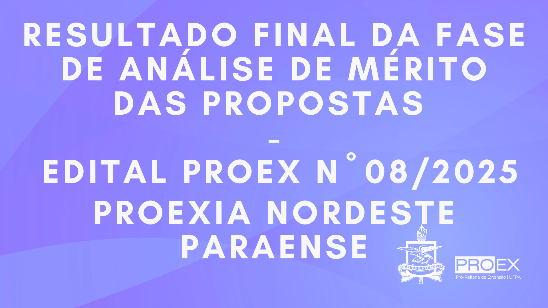 RESULTADO FINAL DA FASE DE ANÁLISE DE MÉRITO DAS PROPOSTAS DO EDITAL PROEX N° 08/2025 - PROEXIA NORDESTE PARAENSE