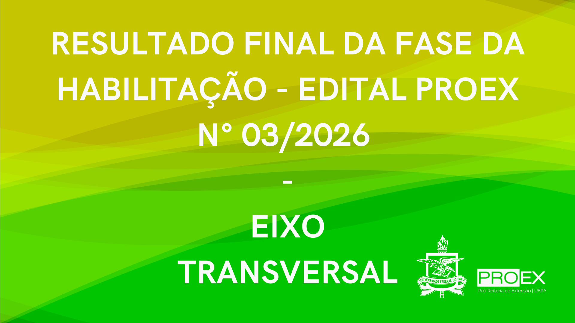 RESULTADO FINAL DA FASE DE HABILITAÇÃO DO EDITAL PROEX Nº 03/2026 – PROGRAMA EIXO TRANSVERSAL.