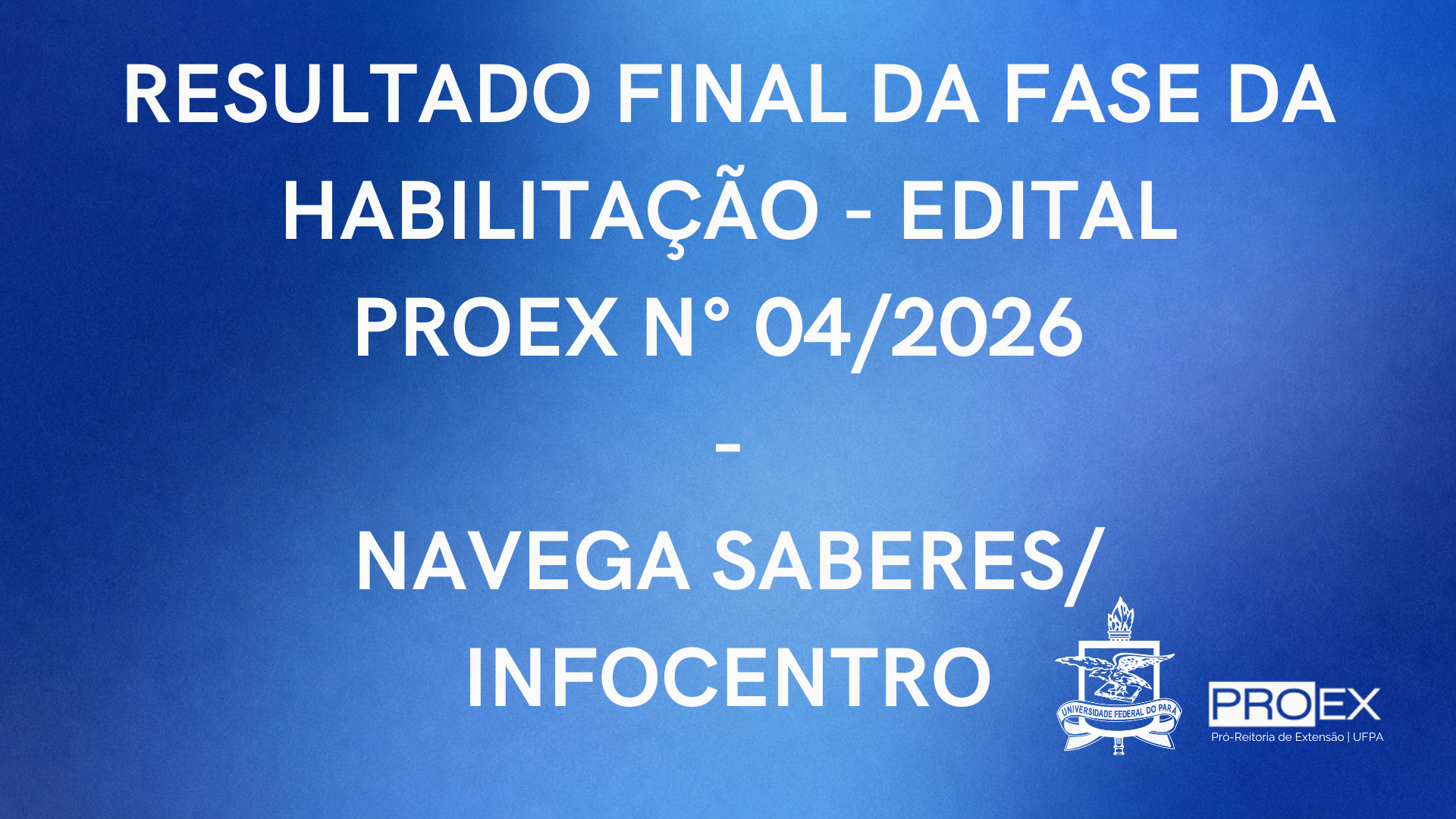 RESULTADO FINAL DA FASE DE HABILITAÇÃO DO EDITAL PROEX Nº 04/2026 – PROGRAMA NAVEGA SABERES/INFOCENTRO 2026.