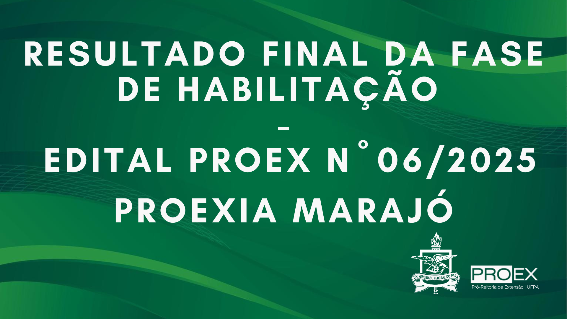 RESULTADO FINAL DA FASE DA HABILITAÇÃO EDITAL N° 06/2025 - PROEXIA MARAJÓ