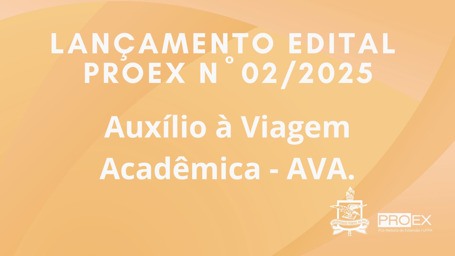 LANÇAMENTO EDITAL PROEX Nº 02/2025 - AUXÍLIO A VIAGEM ACADÊMICA  - AVA  