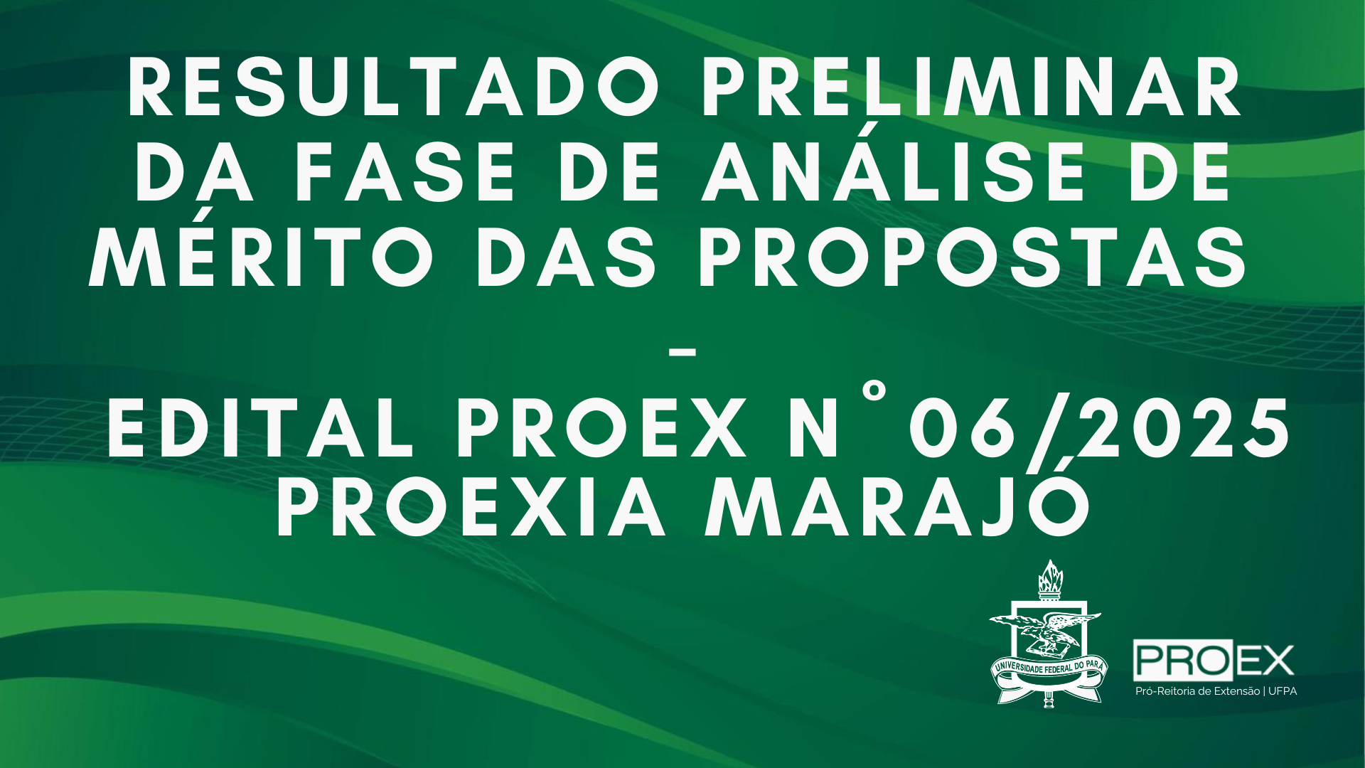 RESULTADO PRELIMINAR DA FASE DE ANÁLISE DE MÉRITO DAS PROPOSTAS DO EDITAL PROEX N° 06/2025 - PROEXIA MARAJÓ