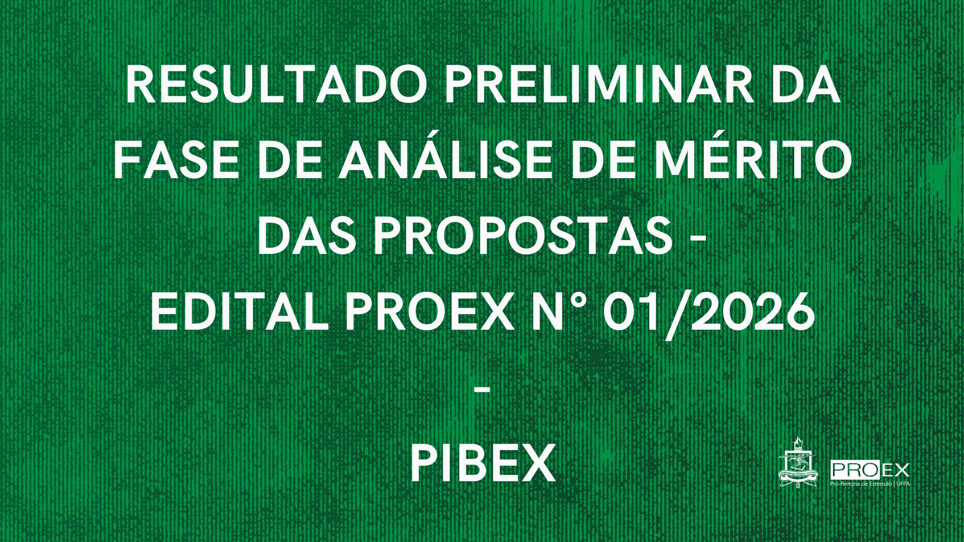 RESULTADO PRELIMINAR DA FASE DE ANÁLISE DE MÉRITO DAS PROPOSTAS DO EDITAL PROEX N° 01/2026-PIBEX